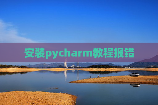 安装pycharm教程报错